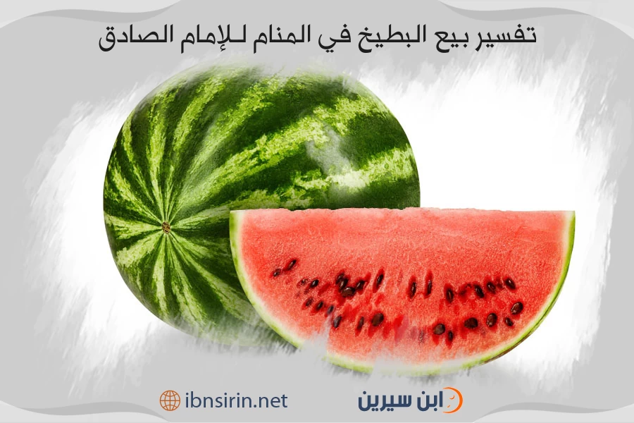 تفسير بيع البطيخ في المنام للإمام الصادق