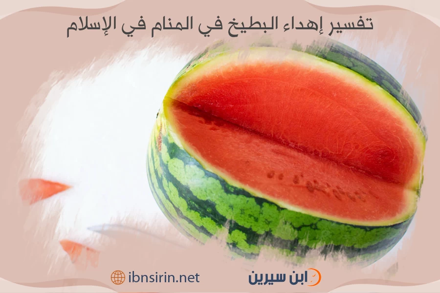 تفسير إهداء البطيخ في المنام في الإسلام